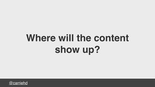 @carriehd
Where will the content
show up?
 