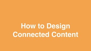 How to Design
Connected Content
 