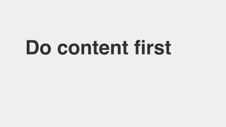Do content ﬁrst
 