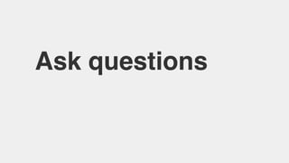 Ask questions
 
