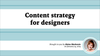 Content strategy
for designers

Brought to you by Alaine Mackenzie
on January 14, 2014

 