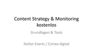 Content Strategy & Monitoring
kostenlos
Grundlagen & Tools
Stefan Evertz / Cortex digital
 