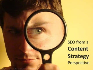 SEO from a
                                                                             Content
                                                                             Strategy
                                                                             Perspective
Photo © Flickr user andercismo at flickr.com/photos/andercismo/2349098787/
 