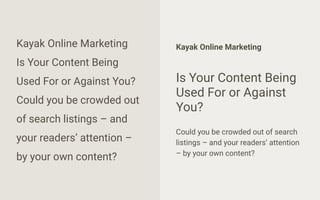 Kayak Online Marketing
Is Your Content Being
Used For or Against You?
Could you be crowded out
of search listings – and
yo...