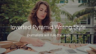 Inverted Pyramid Writing Style
journalists will rule the web
 