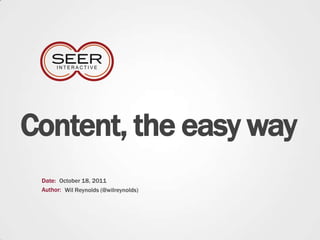 Content, the easy way Date: October 18, 2011 Author: Wil Reynolds (@wilreynolds) 