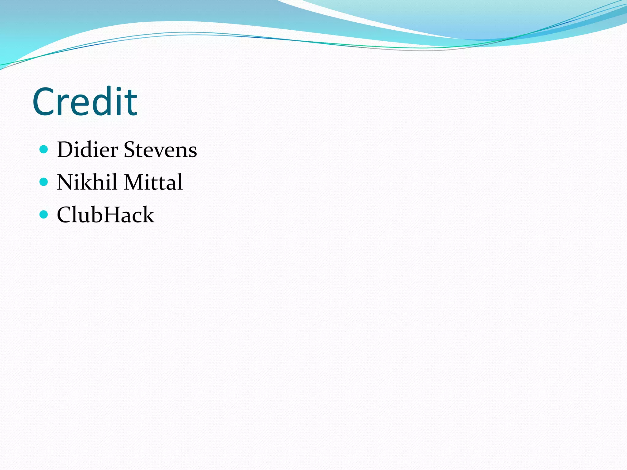 Credit
 Didier Stevens
 Nikhil Mittal
 ClubHack
 