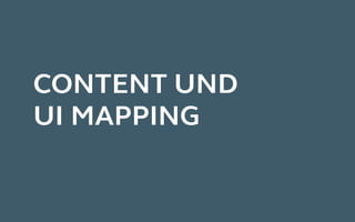 CONTENT UND
UI MAPPING
 