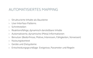 ›	 Strukturierte Inhalte als Bausteine
›	 User Interface Patterns
›	Schnittstellen
›	 Reaktionsfähige Inhalte
›	 Dynamische (Meta) Informationen
›	Benutzerinformationen
›	Nutzungskontext
›	 Geräte und Zielsysteme
›	 Workflows und Schnittstellen
BASICS
 