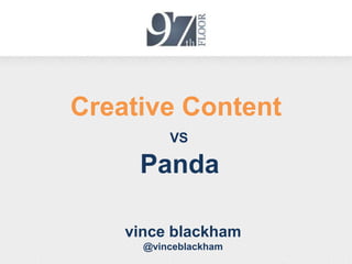 Creative Content
          VS

     Panda

    vince blackham
      @vinceblackham
 