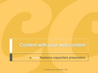  Content with your web content a cluey freelance copywriters presentation © Copyright Cluey Consulting 2007 - 2010 