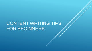 CONTENT WRITING TIPS
FOR BEGINNERS
 