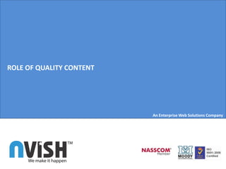 ROLE OF QUALITY CONTENT




                          An Enterprise Web Solutions Company
 