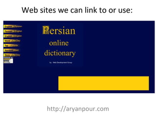 Web sites we can link to or use:  http://aryanpour.com 