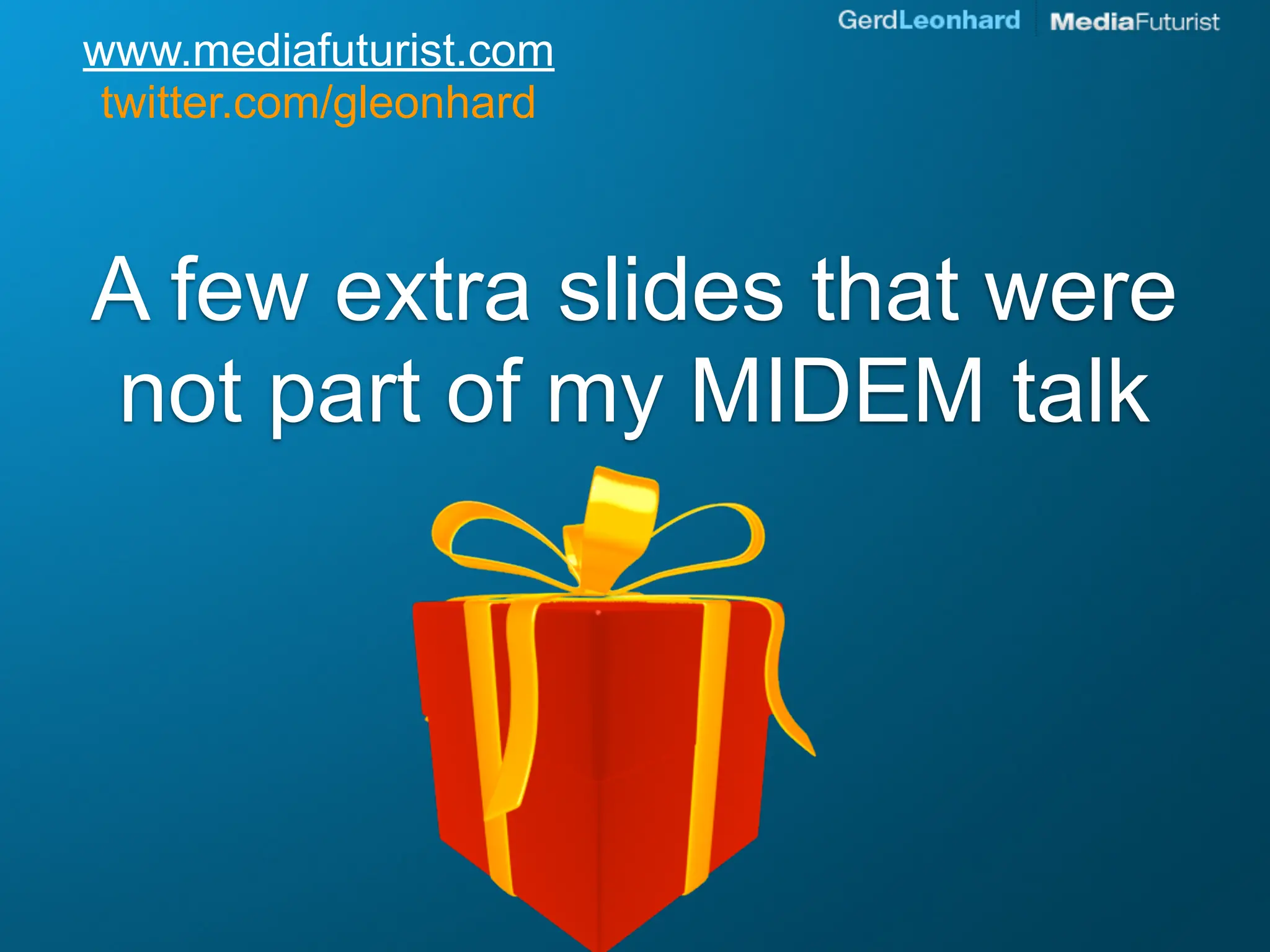www.mediafuturist.com
 twitter.com/gleonhard



A few extra slides that were
not part of my MIDEM talk
 
