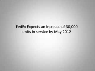 FedEx Expects an increase of 30,000
   units in service by May 2012
 
