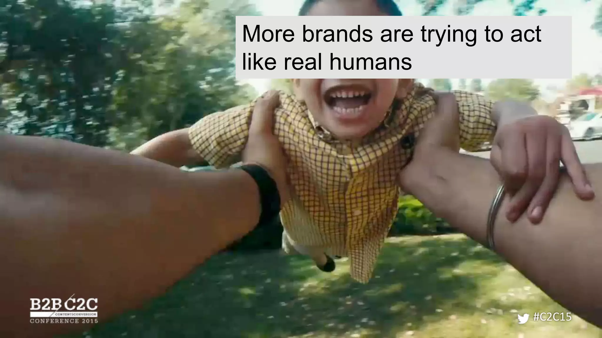 #C2C15
More brands are trying to act
like real humans
 