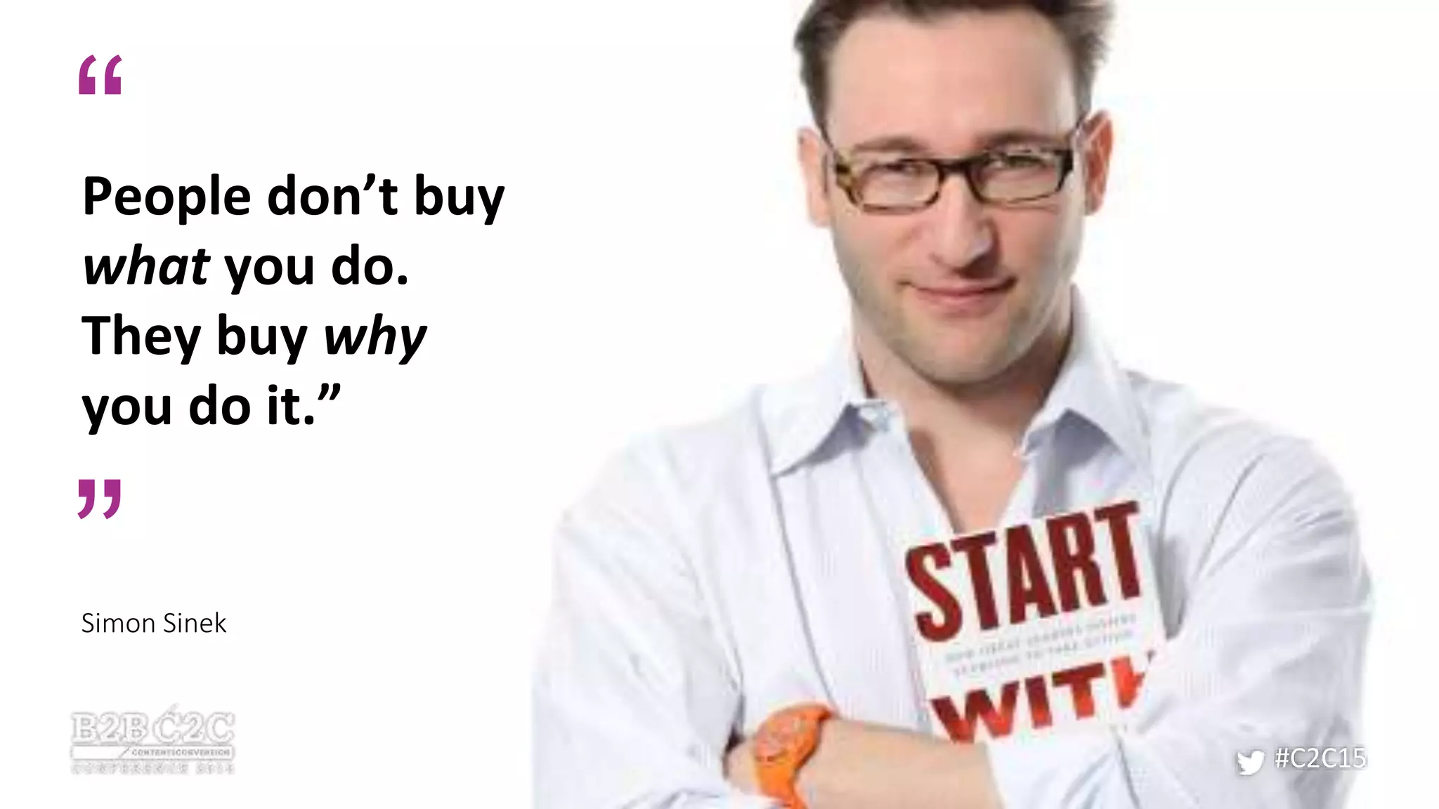 #C2C15
People don’t buy
what you do.
They buy why
you do it.”
Simon Sinek
”
“
 