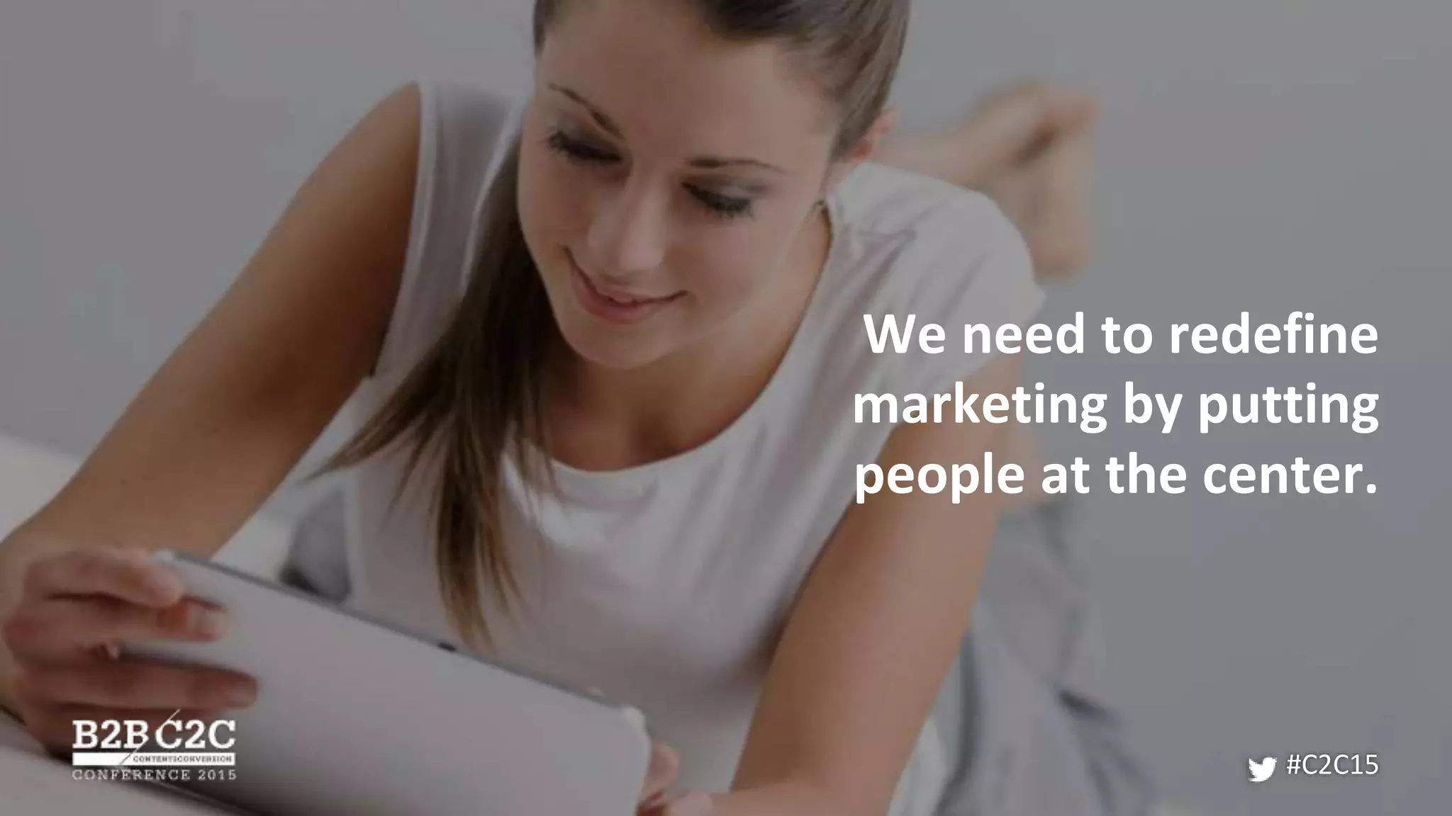 We need to redefine
marketing by putting
people at the center.
#C2C15
 