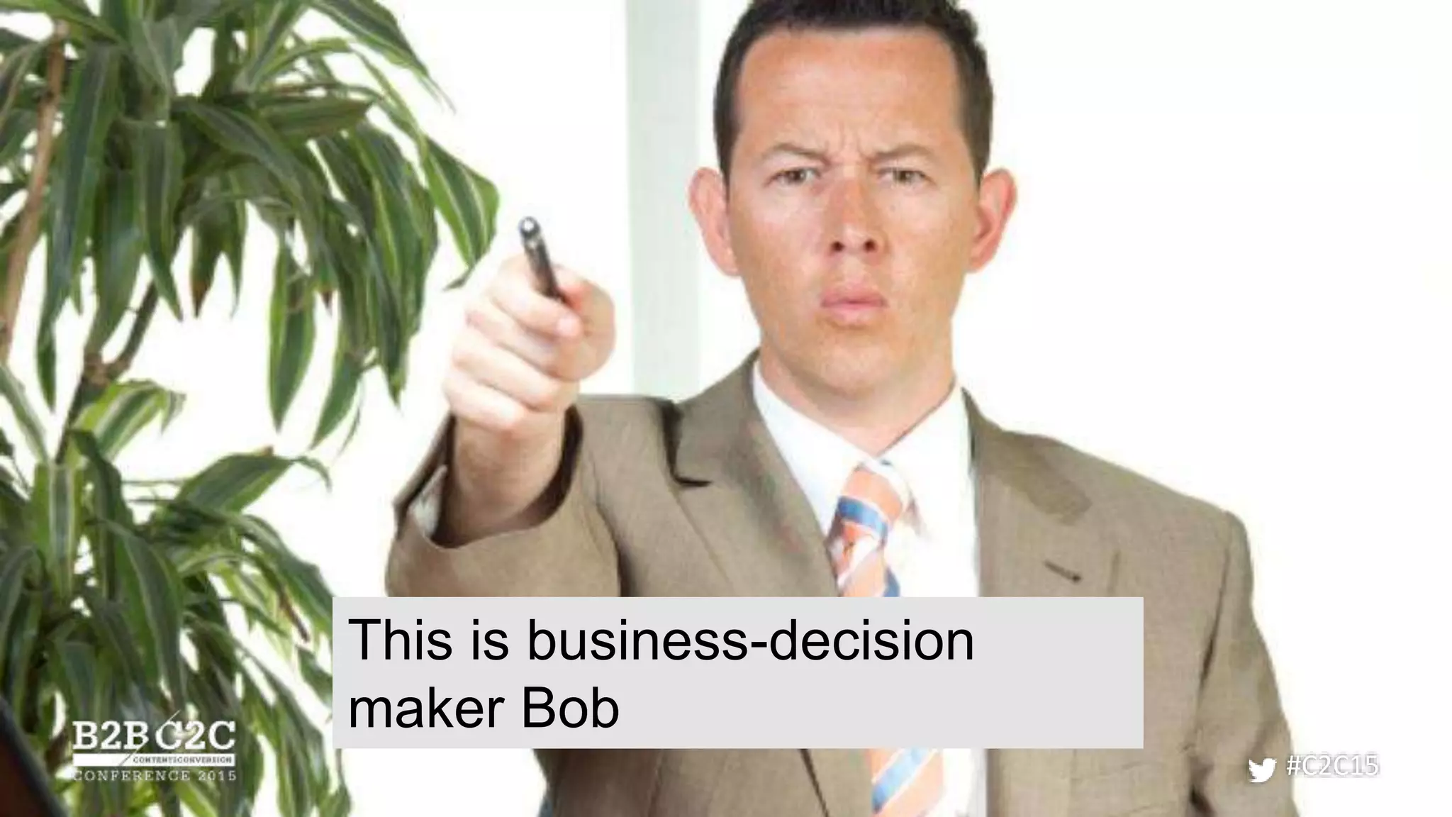 #C2C15
This is business-decision
maker Bob
 