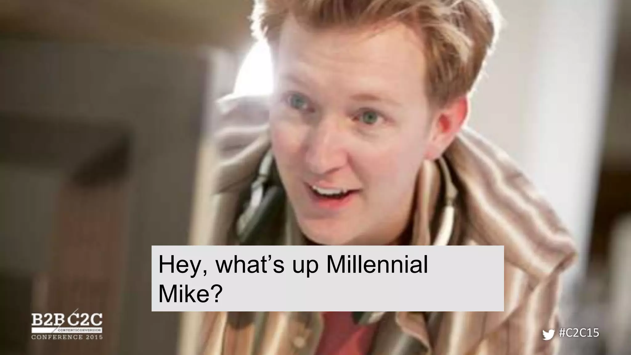 #C2C15
Hey, what’s up Millennial
Mike?
 
