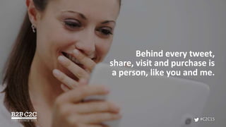 Behind every tweet,
share, visit and purchase is
a person, like you and me.
#C2C15
 