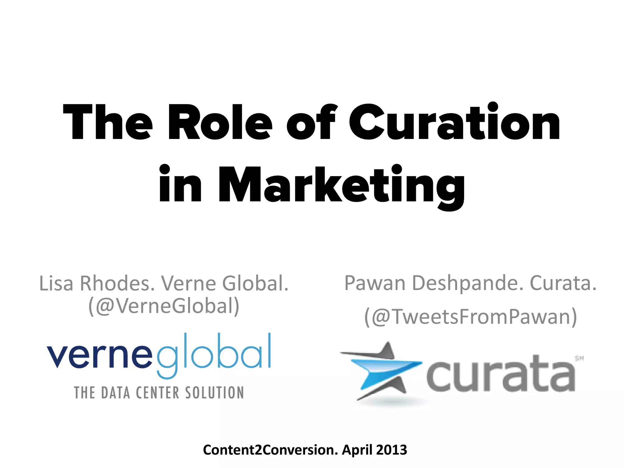 Lisa Rhodes. Verne Global.
(@VerneGlobal)
Pawan Deshpande. Curata.
(@TweetsFromPawan)
Content2Conversion. April 2013
 