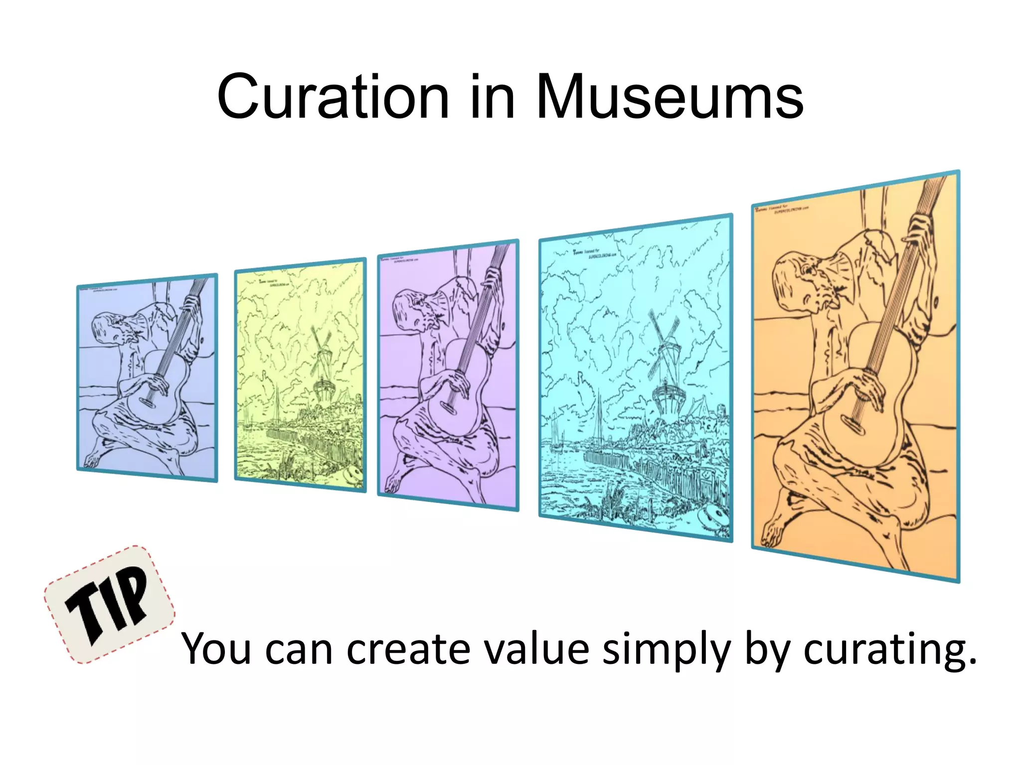 Curation in Museums
You can create value simply by curating.
 