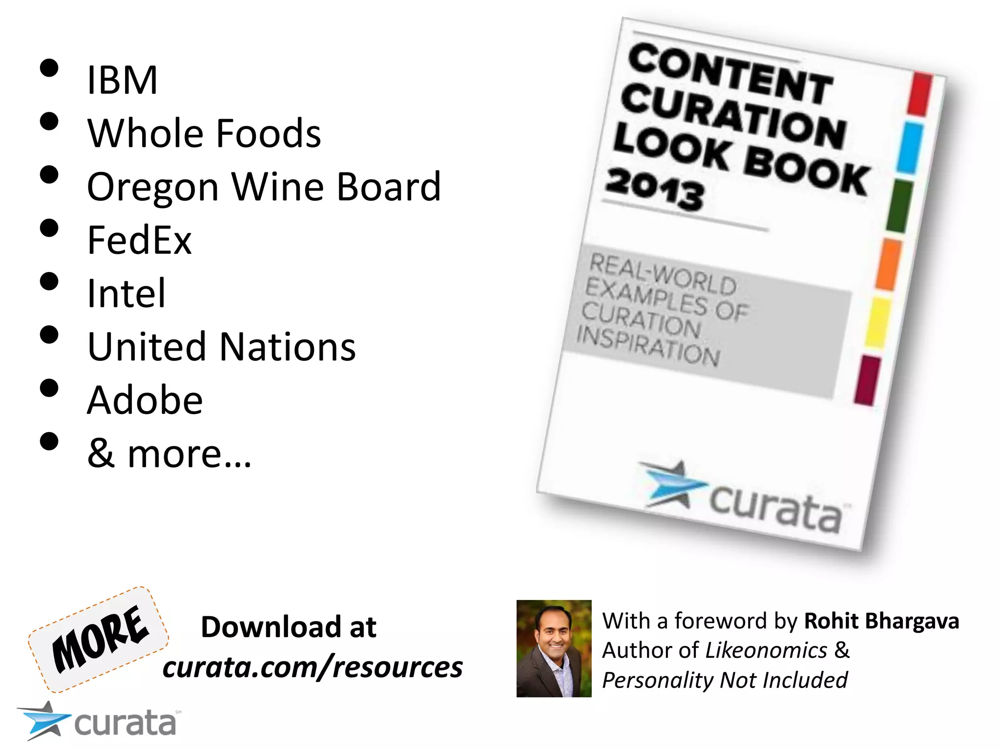 • IBM
• Whole Foods
• Oregon Wine Board
• FedEx
• Intel
• United Nations
• Adobe
• & more…
Download at
curata.com/resources
With a foreword by Rohit Bhargava
Author of Likeonomics &
Personality Not Included
 