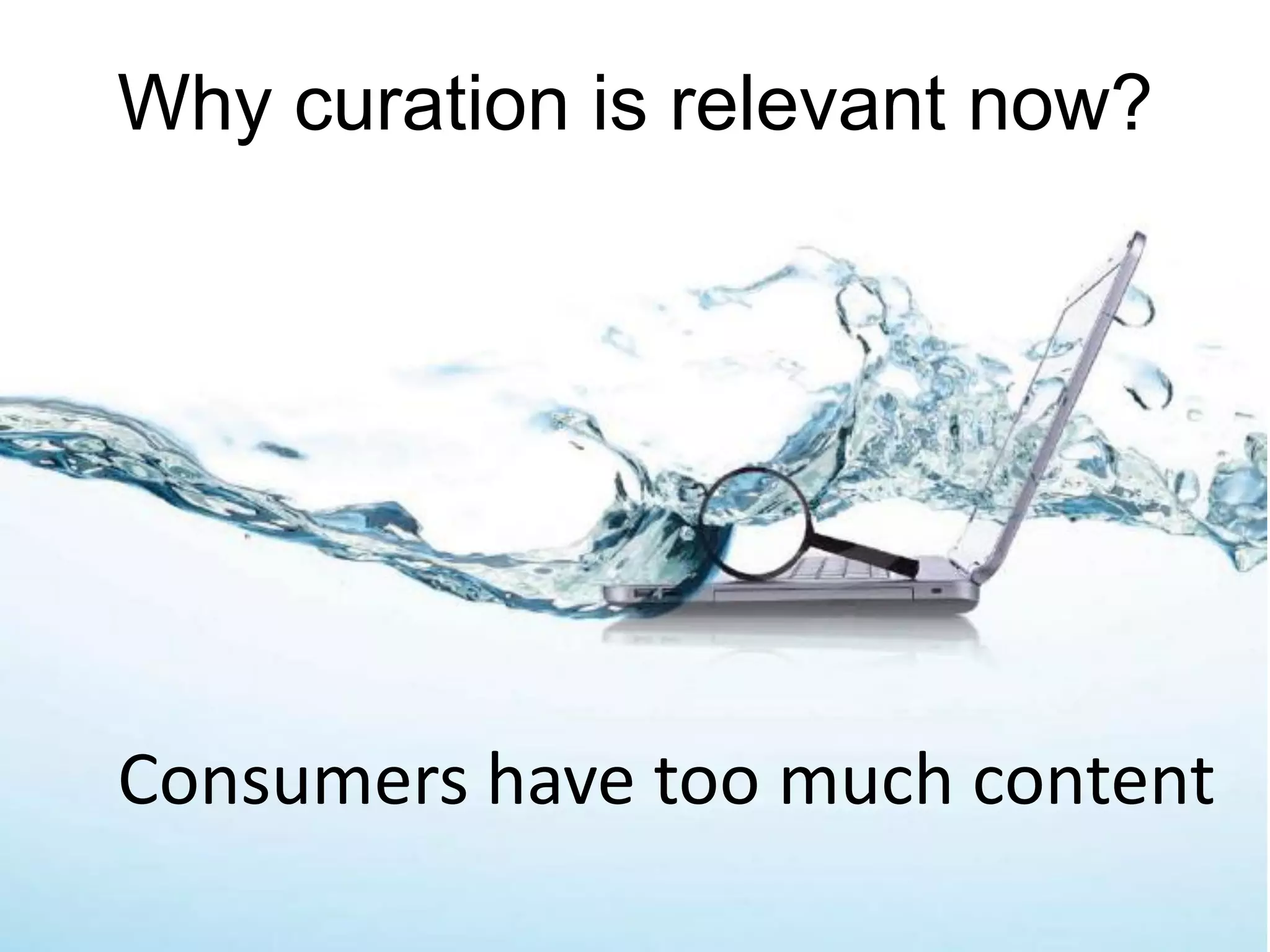 Why curation is relevant now?
Consumers have too much content
 