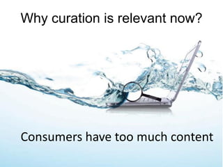 Why curation is relevant now?
Consumers have too much content
 