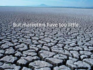 But marketers have too little.
 