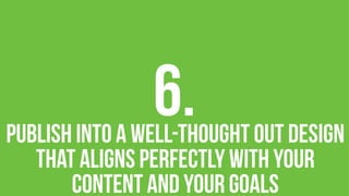 publish into a well-thought out design
that aligns perfectly with your
content and your goals
6.
 