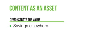 Content as an Asset
DEMONSTRATE THE VALUE
Savings elsewhere
 