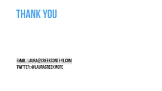 TWITTER: @lauracreekmore
EMAIL: laura@creekcontent.com
THANK YOU
 