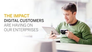 CONFIDENTIAL
THE IMPACT
DIGITAL CUSTOMERS
ARE HAVING ON
OUR ENTERPRISES
 