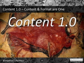 Content 1.0 – Content & Format are One
@joegollner | @gnostyx 13
 