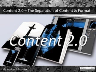 Content 2.0 – The Separation of Content & Format
@joegollner | @gnostyx 17
 