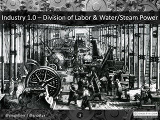 Industry 1.0 – Division of Labor & Water/Steam Power
@joegollner | @gnostyx 3
 