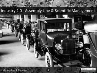 Industry 2.0 –Assembly Line & Scientific Management
@joegollner | @gnostyx 4
 
