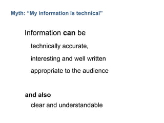 11

Myth: “My information is technical”

Information can be
technically accurate,
interesting and well written

appropriate to the audience

and also
clear and understandable

 