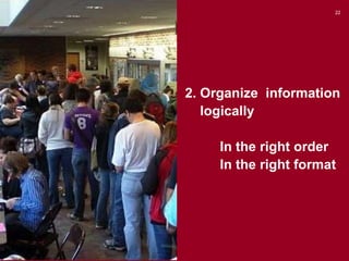 22

2. Organize information
logically
In the right order
In the right format

 