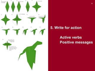 42

5. Write for action
Active verbs
Positive messages

 