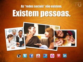 As “redes sociais” não existem.

Existem pessoas.
 