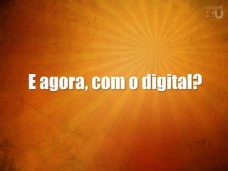 E agora, com o digital?
 