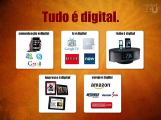 Tudo é digital.
 
