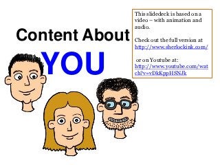 This slidedeck is based on a
                video – with animation and
                audio.

Content About   Check out the full version at
                http://www.sherlockink.com/



  YOU            or on Youtube at:
                http://www.youtube.com/wat
                ch?v=vDkKppHSNJk
 