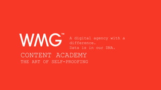 A digital agency with a
difference.
Data is in our DNA.
CONTENT ACADEMY
THE ART OF SELF-PROOFING
 