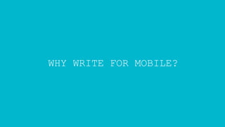 WHY WRITE FOR MOBILE?
 