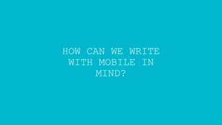 HOW CAN WE WRITE
WITH MOBILE IN
MIND?
 